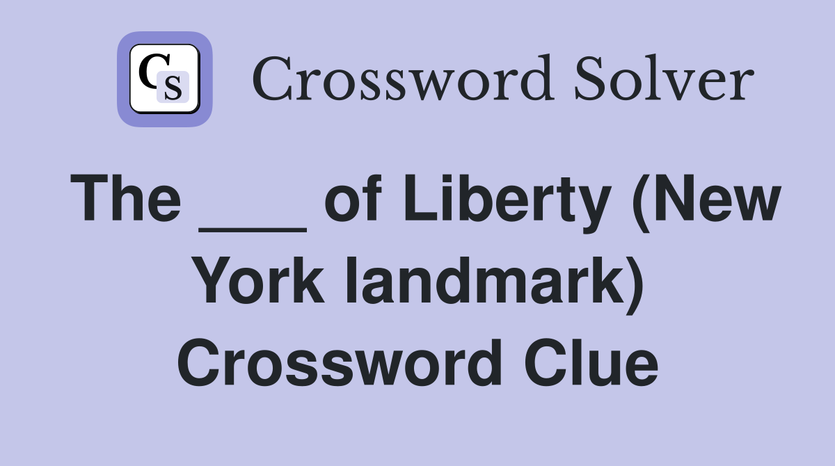 The ___ of Liberty (New York landmark) Crossword Clue