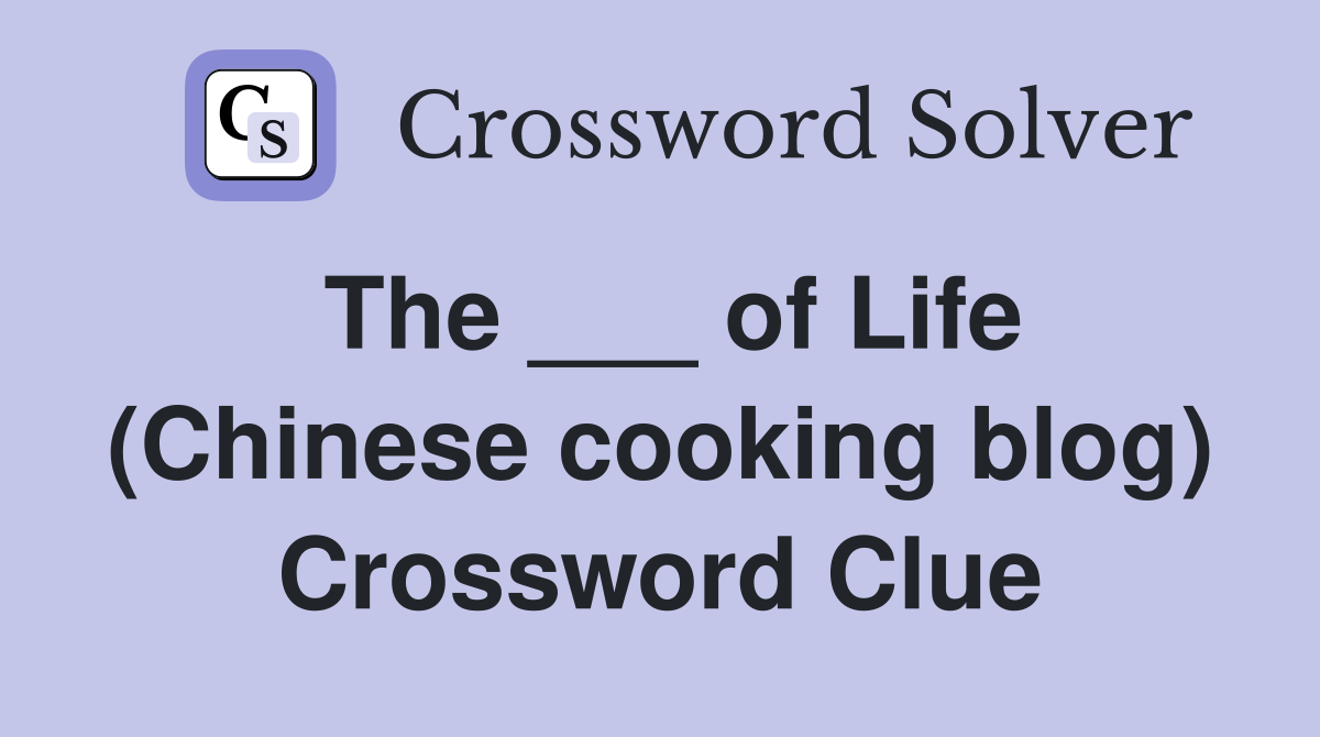 The ___ of Life (Chinese cooking blog) Crossword Clue