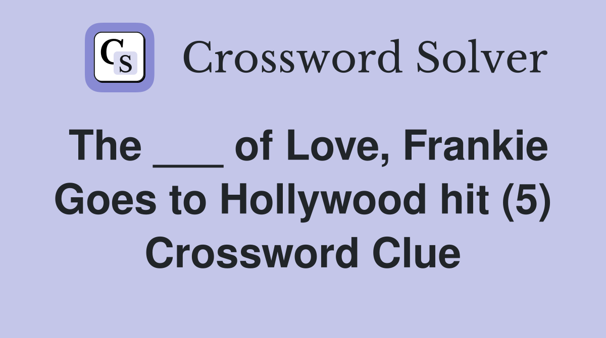 The ___ of Love, Frankie Goes to Hollywood hit (5) Crossword Clue