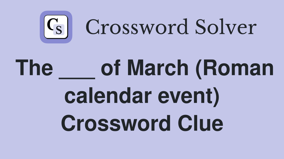 The ___ of March (Roman calendar event) Crossword Clue
