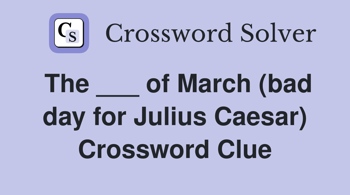 The ___ of March (bad day for Julius Caesar) Crossword Clue