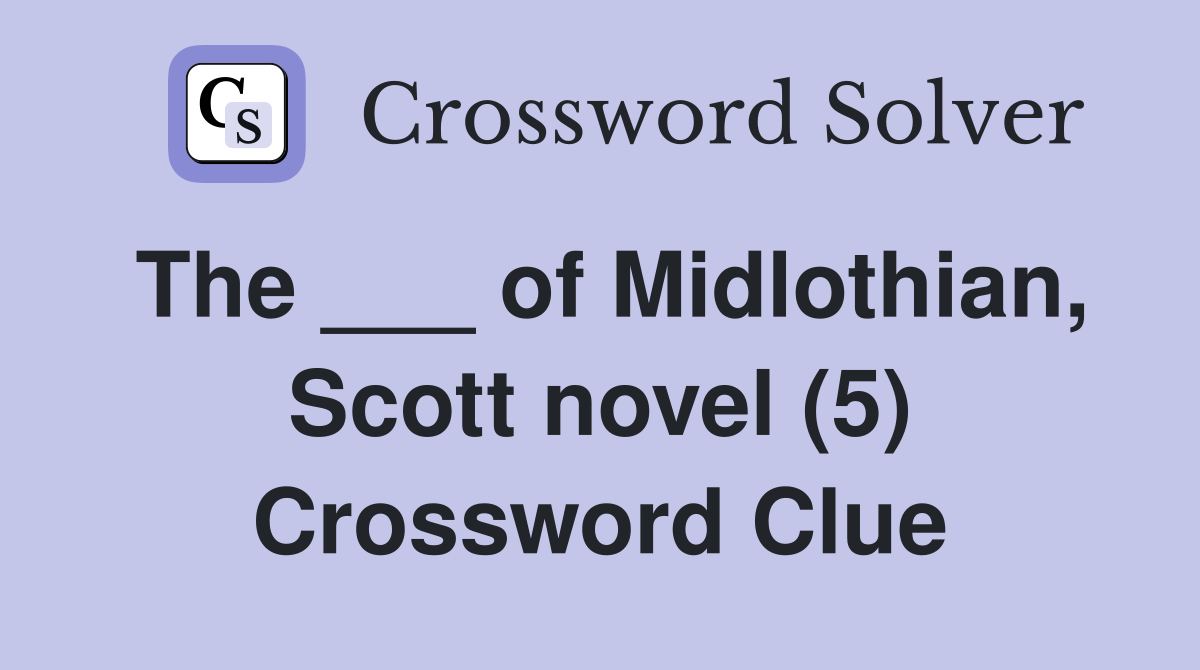 The ___ of Midlothian, Scott novel (5) Crossword Clue