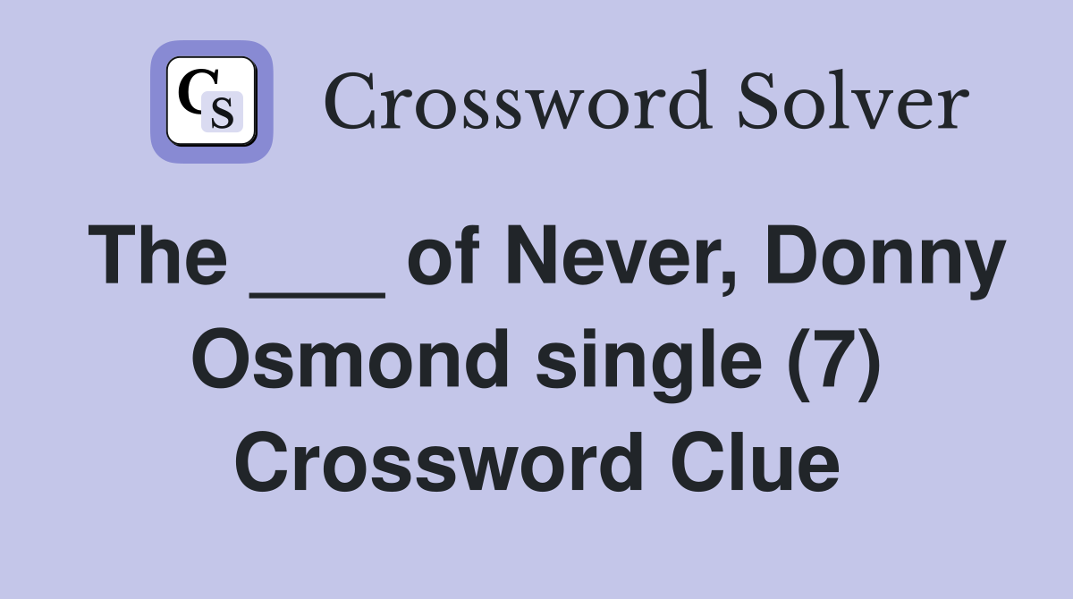 The ___ of Never, Donny Osmond single (7) Crossword Clue