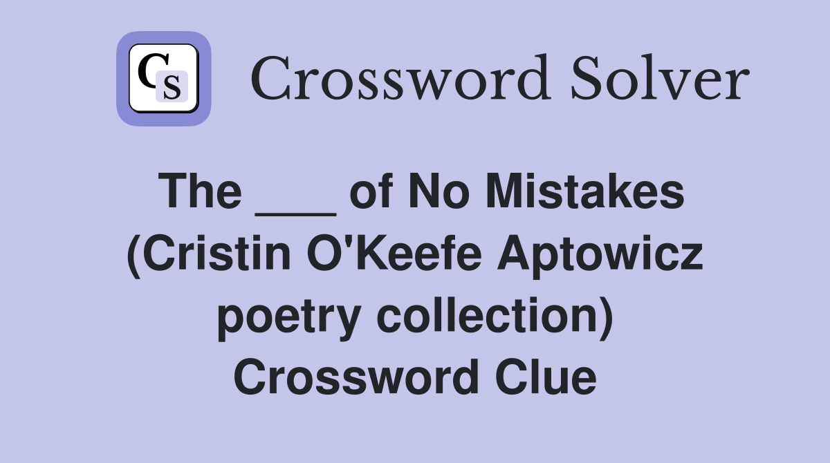 The ___ of No Mistakes (Cristin O'Keefe Aptowicz poetry collection) Crossword Clue