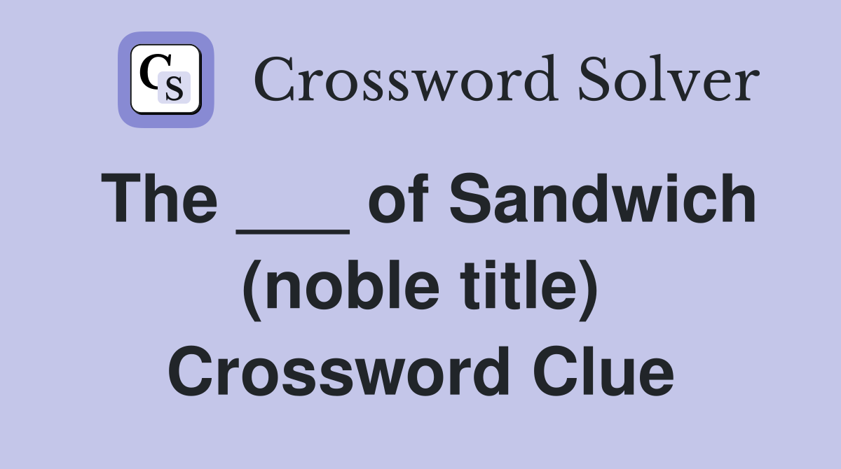 The ___ of Sandwich (noble title) Crossword Clue