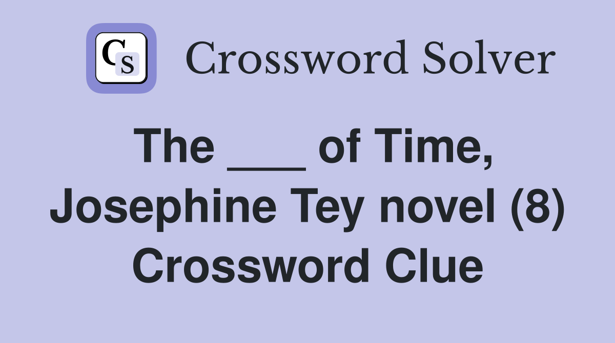 The ___ of Time, Josephine Tey novel (8) Crossword Clue