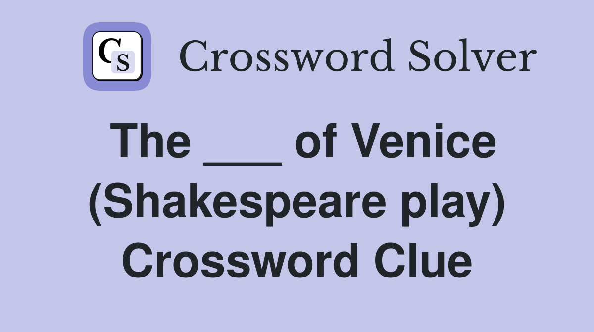 The ___ of Venice (Shakespeare play) Crossword Clue