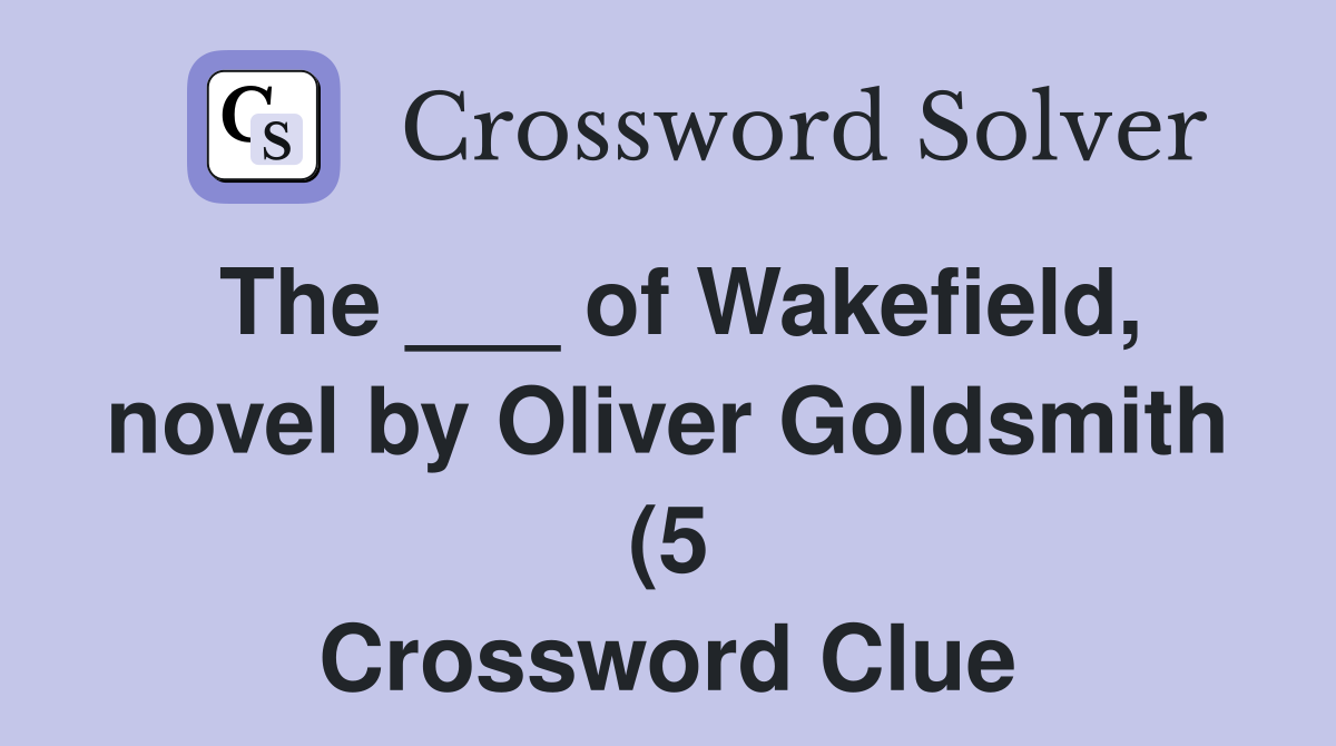 The of Wakefield novel by Oliver Goldsmith (5) Crossword Clue The of Wakefield novel by Oliver Goldsmith (5) Crossword Clue
