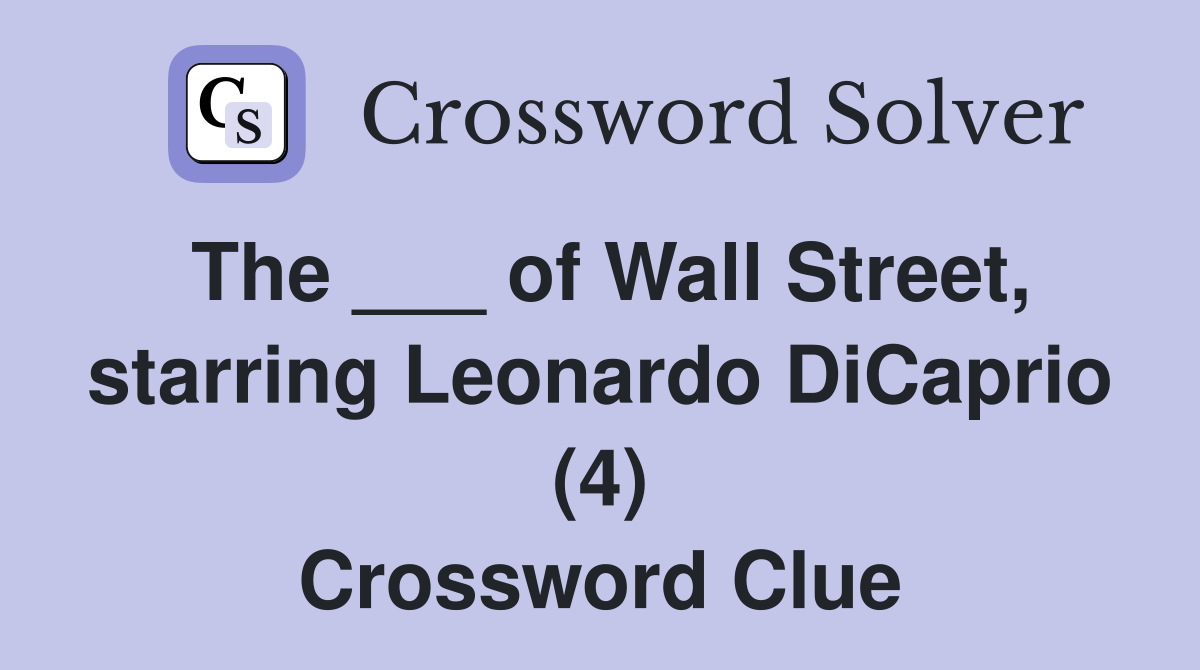 The ___ of Wall Street, starring Leonardo DiCaprio (4) Crossword Clue
