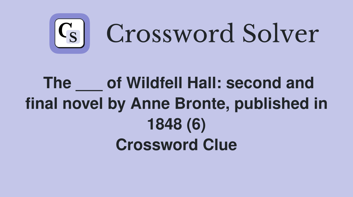 The ___ of Wildfell Hall: second and final novel by Anne Bronte, published in 1848 (6) Crossword Clue