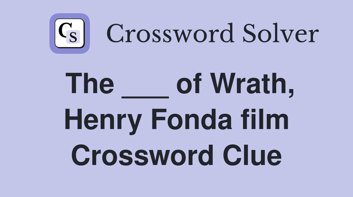 The ___ of Wrath, Henry Fonda film Crossword Clue