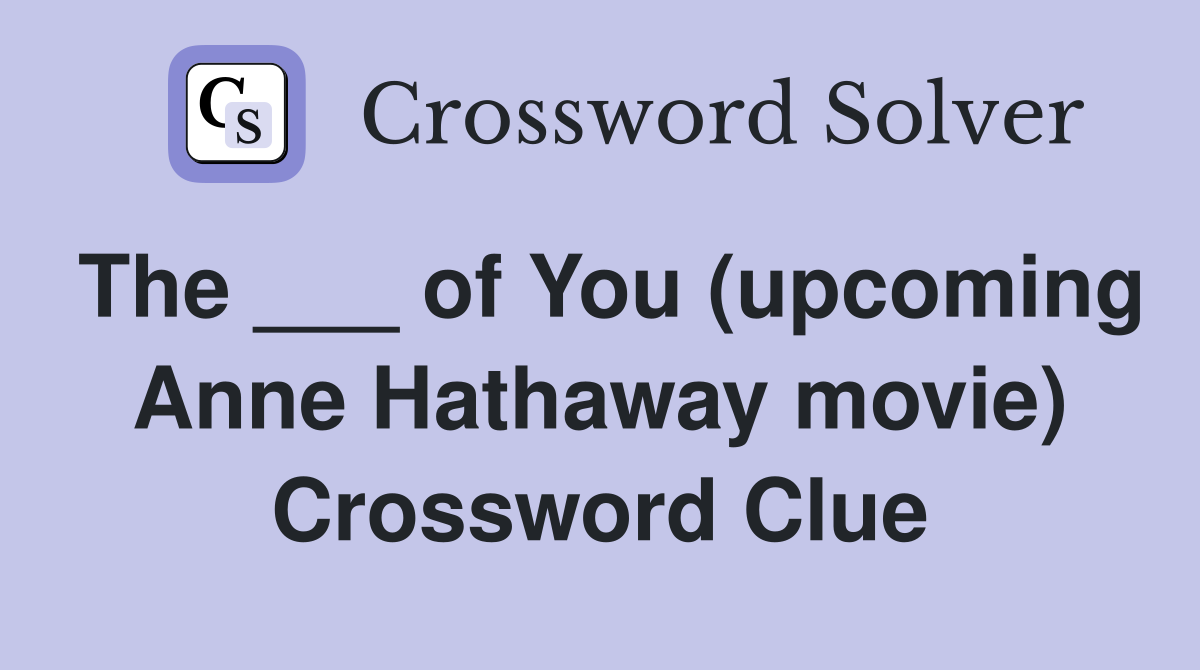The ___ of You (upcoming Anne Hathaway movie) Crossword Clue