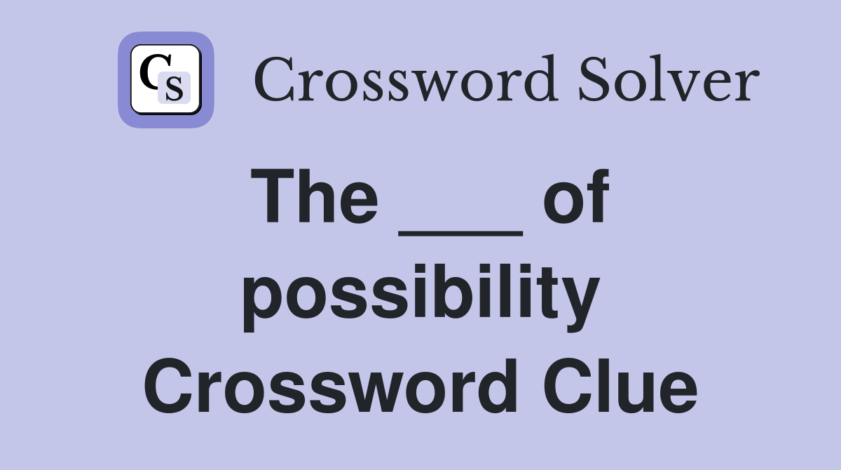 The ___ of possibility Crossword Clue