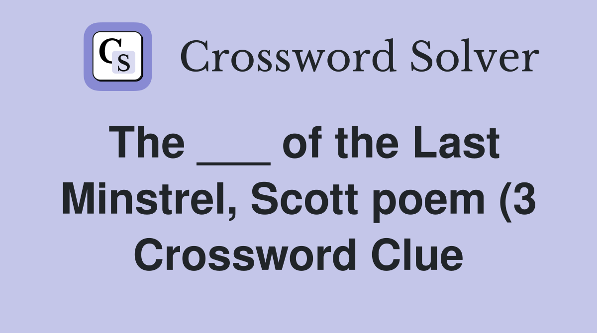 The of the Last Minstrel Scott poem (3) Crossword Clue Answers The of the Last Minstrel Scott poem (3) Crossword Clue Answers