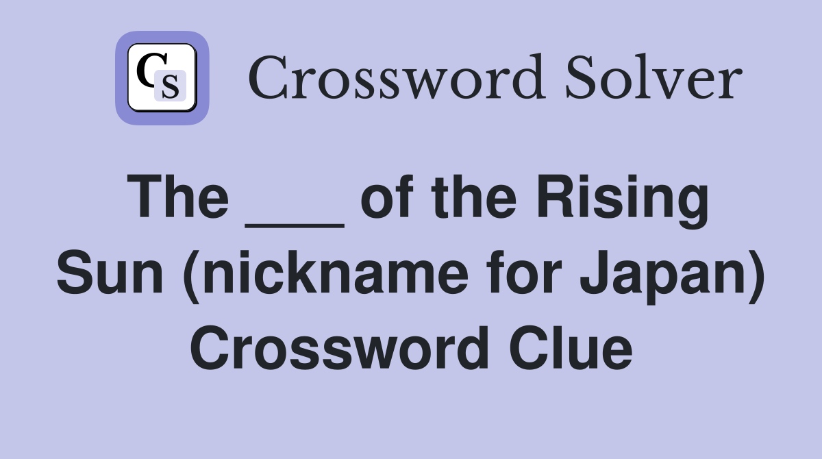 The ___ of the Rising Sun (nickname for Japan) Crossword Clue