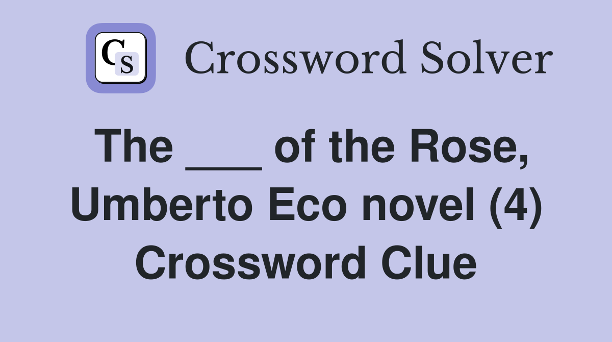 The ___ of the Rose, Umberto Eco novel (4) Crossword Clue
