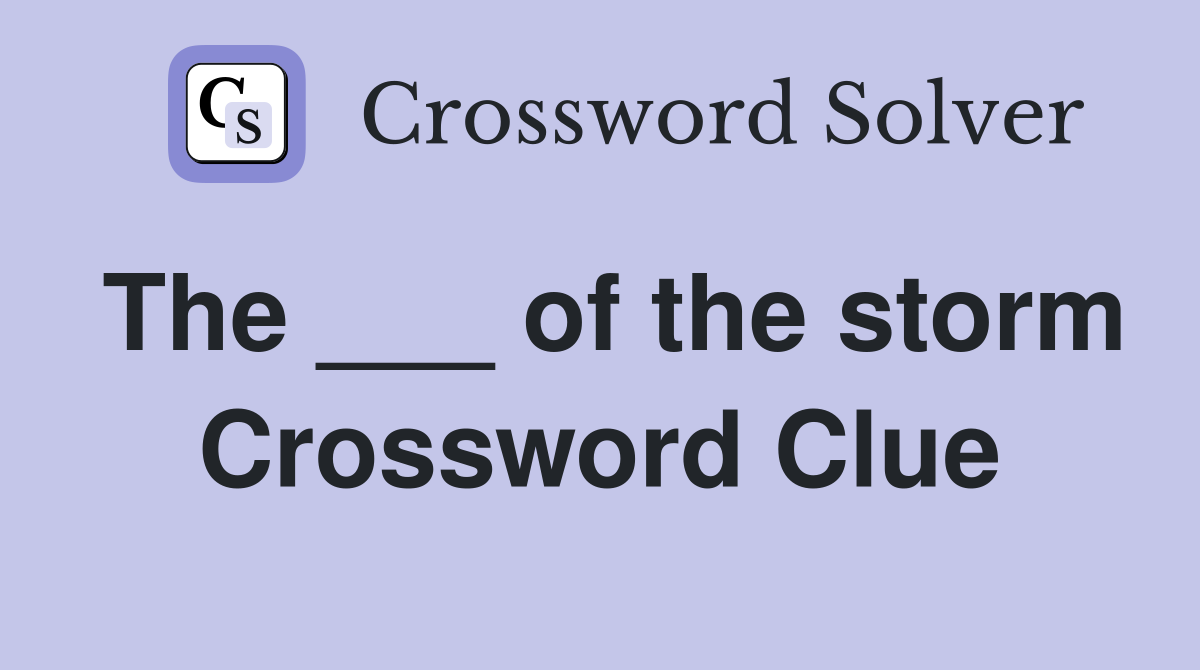 The ___ of the storm Crossword Clue