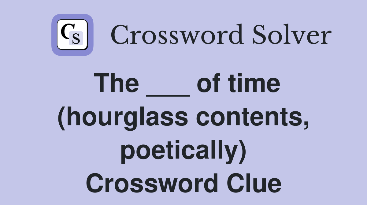 The ___ of time (hourglass contents, poetically) Crossword Clue