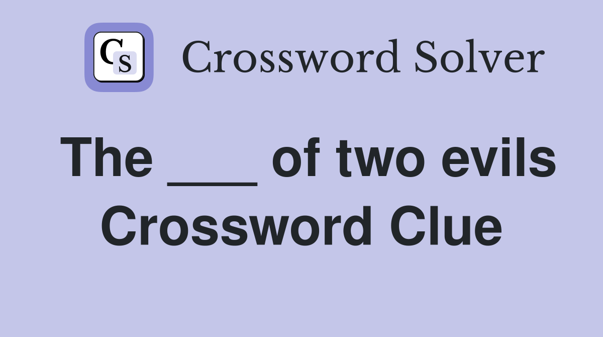 The ___ of two evils Crossword Clue