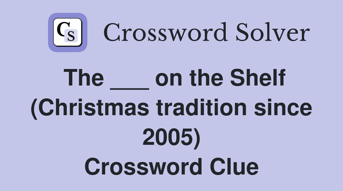 The ___ on the Shelf (Christmas tradition since 2005) Crossword Clue