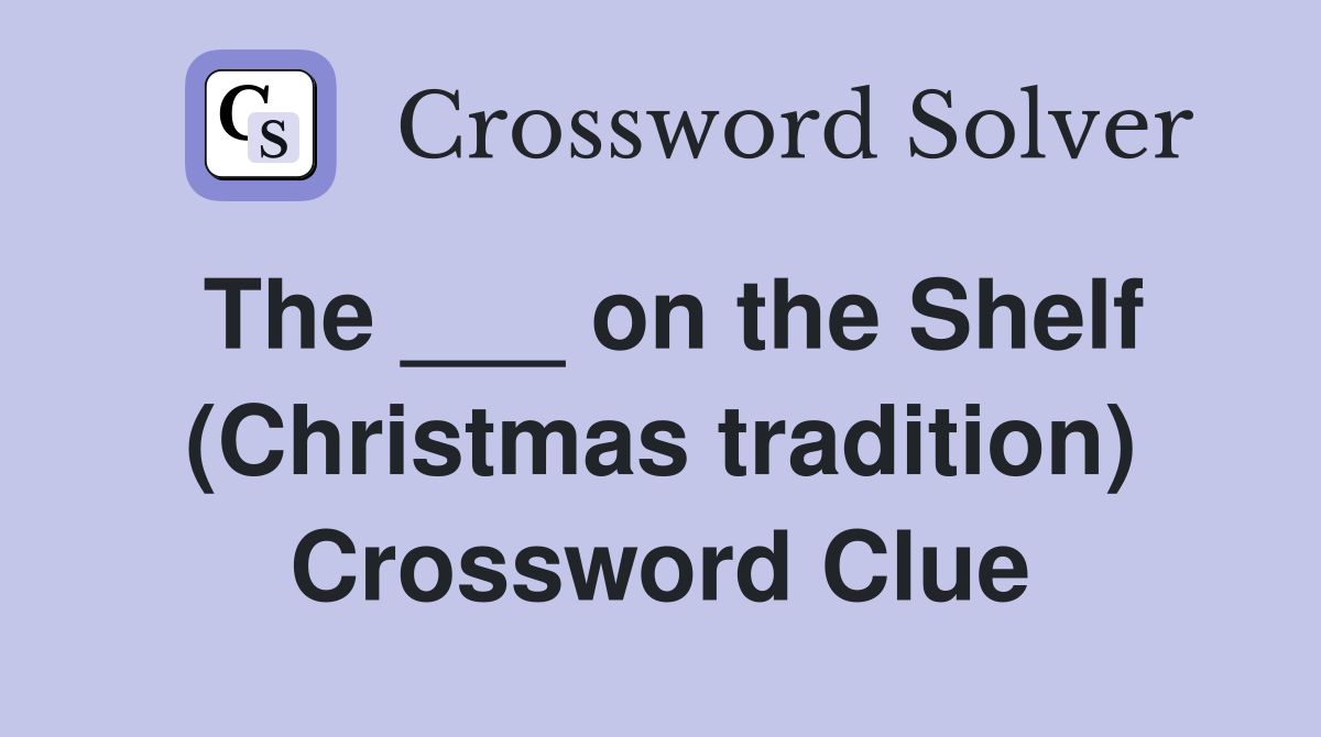 The ___ on the Shelf (Christmas tradition) Crossword Clue