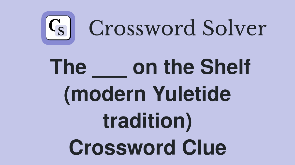 The ___ on the Shelf (modern Yuletide tradition) Crossword Clue