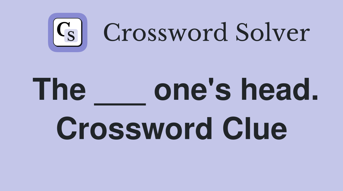 The ___ one's head. Crossword Clue