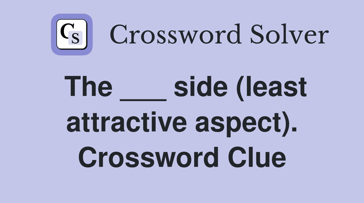 The ___ side (least attractive aspect). Crossword Clue