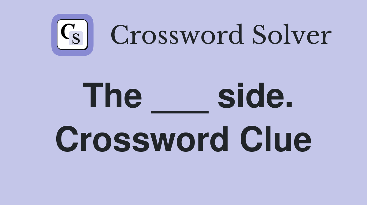 The ___ side. Crossword Clue