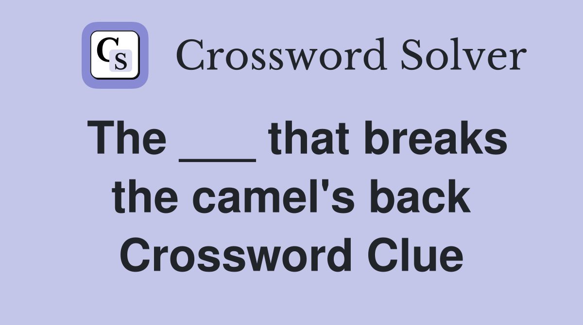 The ___ that breaks the camel's back Crossword Clue