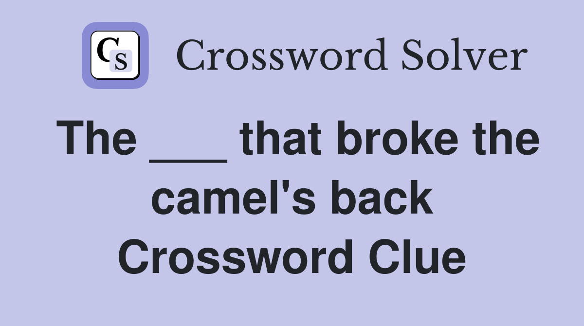 The ___ that broke the camel's back Crossword Clue