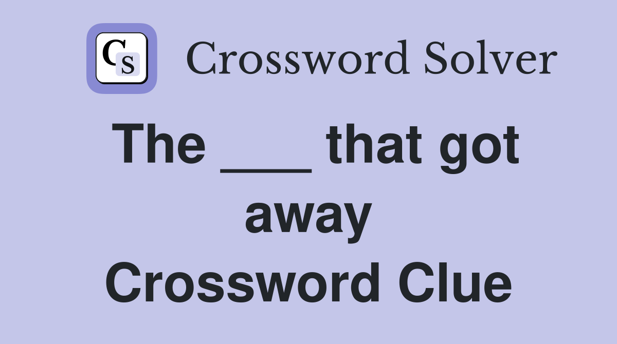The ___ that got away Crossword Clue