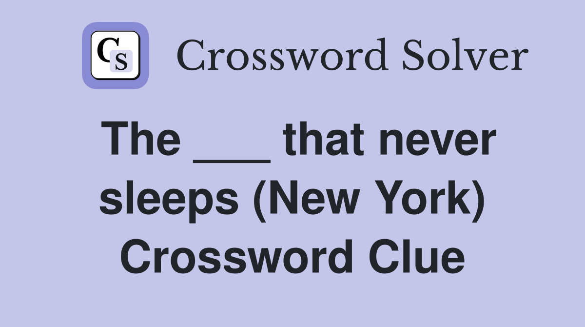 The ___ that never sleeps (New York) Crossword Clue