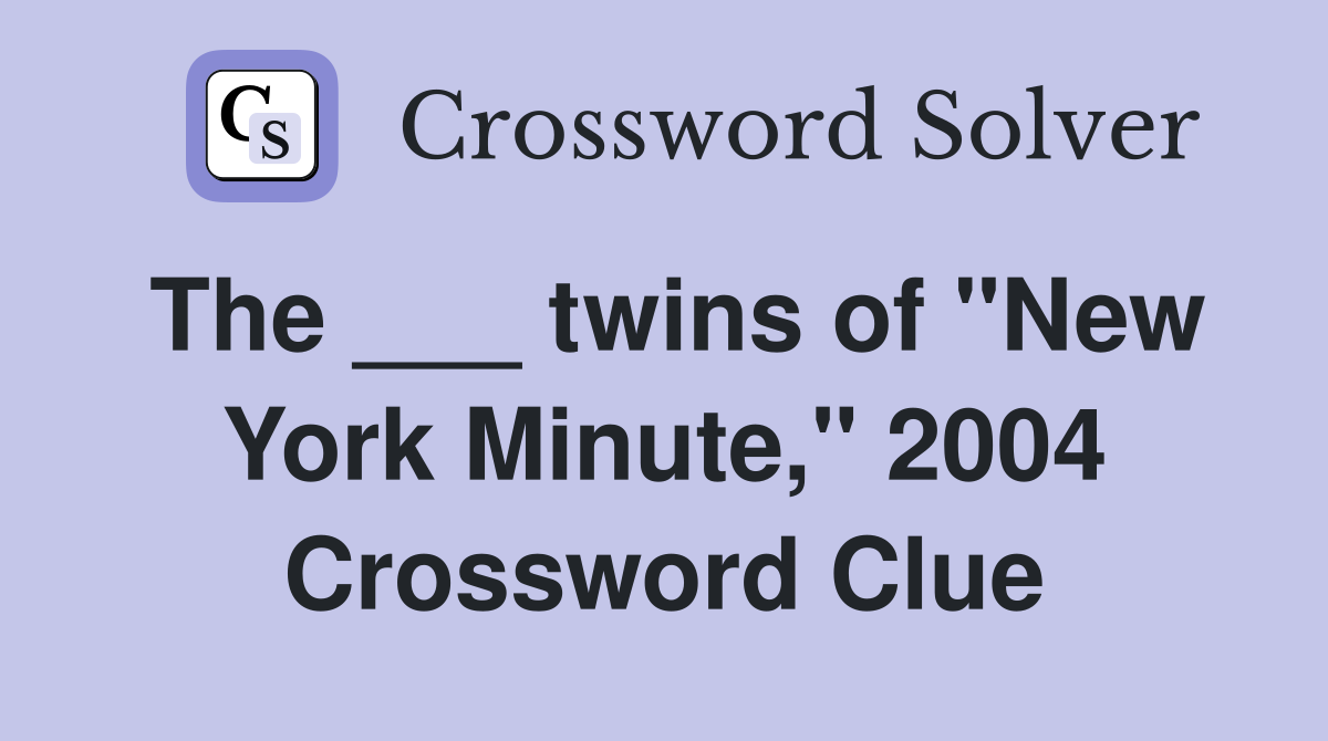 The ___ twins of "New York Minute," 2004 Crossword Clue