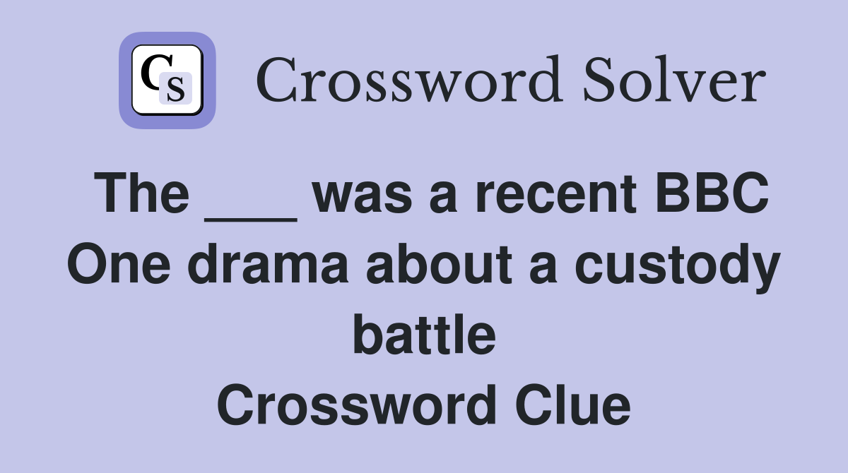 The ___ was a recent BBC One drama about a custody battle Crossword Clue