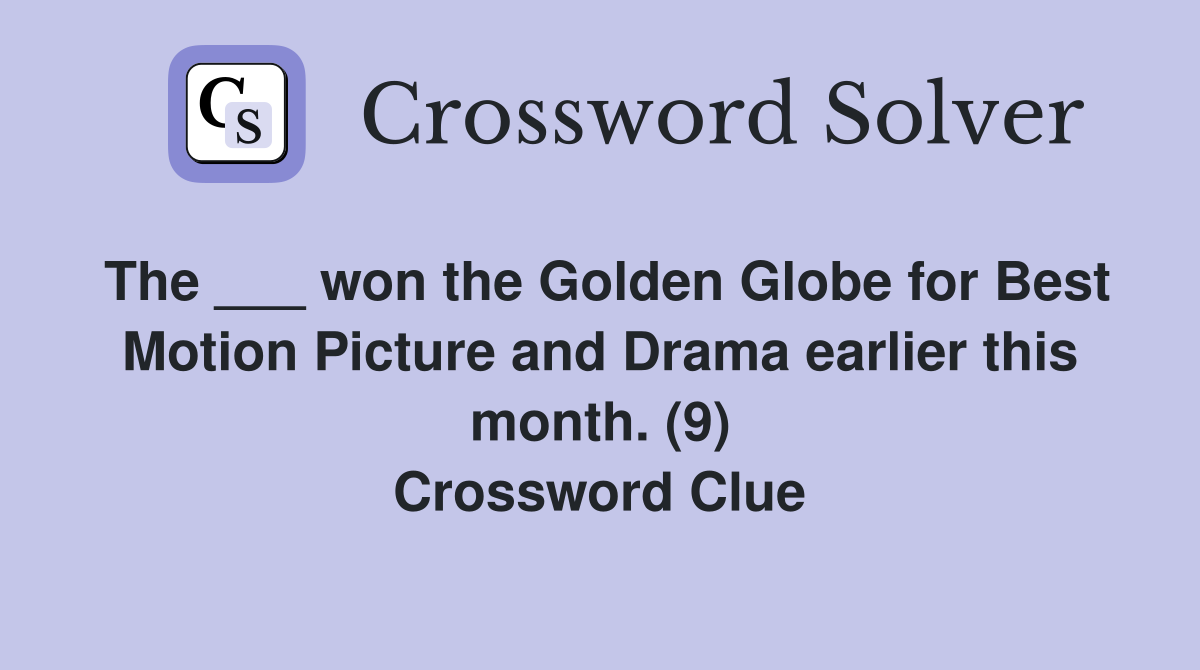 The ___ won the Golden Globe for Best Motion Picture and Drama earlier this month. (9) Crossword Clue