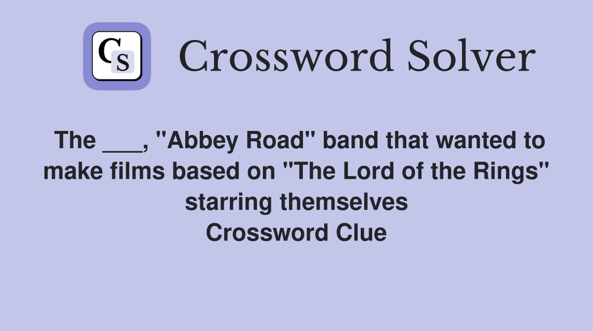The ___, "Abbey Road" band that wanted to make films based on "The Lord of the Rings" starring themselves Crossword Clue