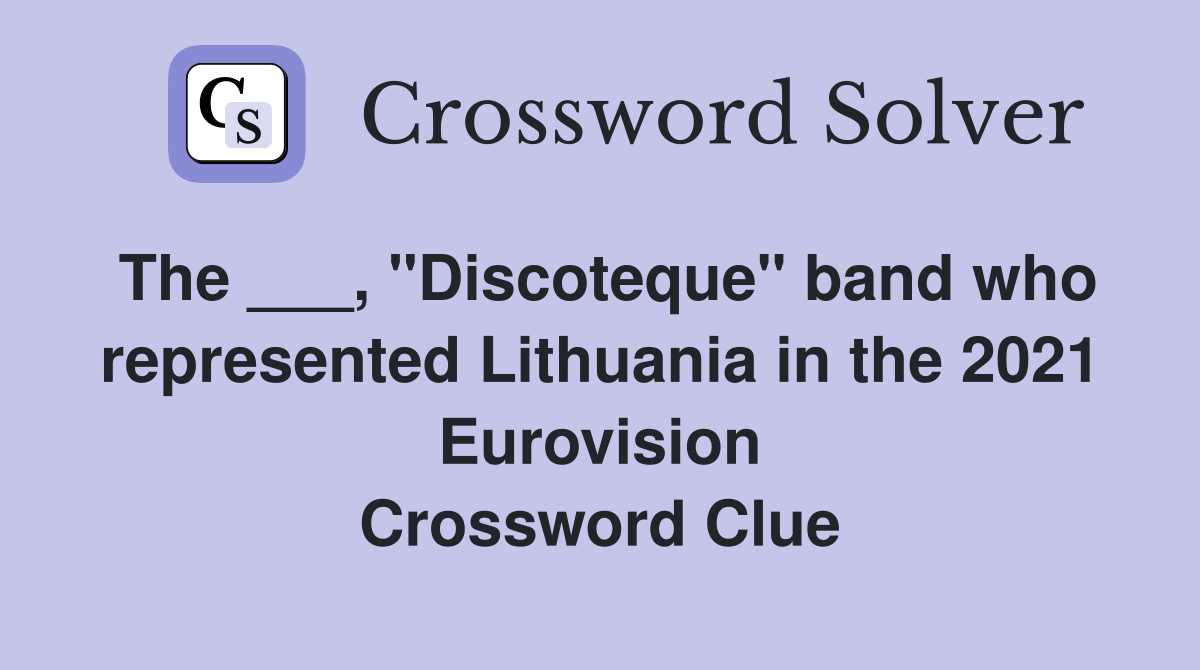 The ___, "Discoteque" band who represented Lithuania in the 2021 Eurovision Crossword Clue