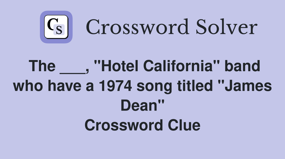 The ___, "Hotel California" band who have a 1974 song titled "James Dean" Crossword Clue