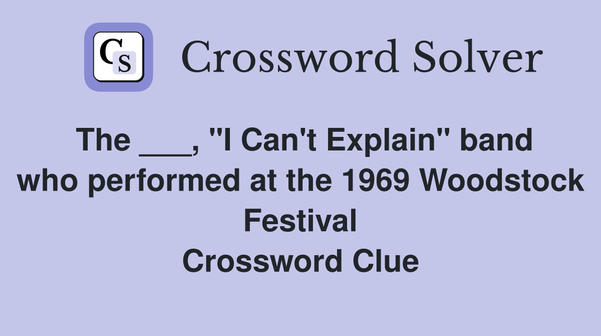 The ___, "I Can't Explain" band who performed at the 1969 Woodstock Festival Crossword Clue