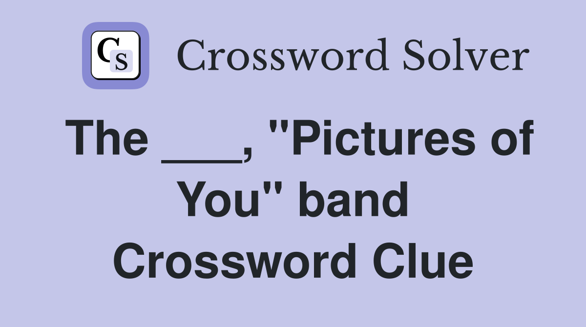The ___, "Pictures of You" band Crossword Clue