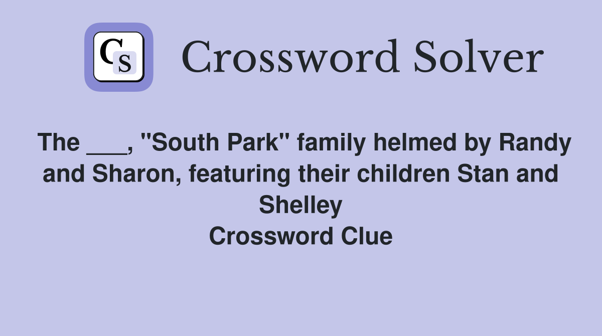 The ___, "South Park" family helmed by Randy and Sharon, featuring their children Stan and Shelley Crossword Clue