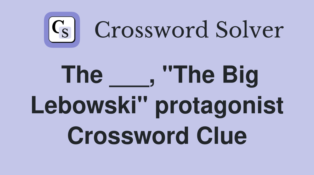 The ___, "The Big Lebowski" protagonist Crossword Clue