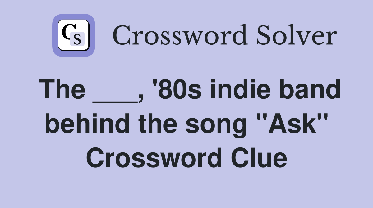 The ___, '80s indie band behind the song "Ask" Crossword Clue