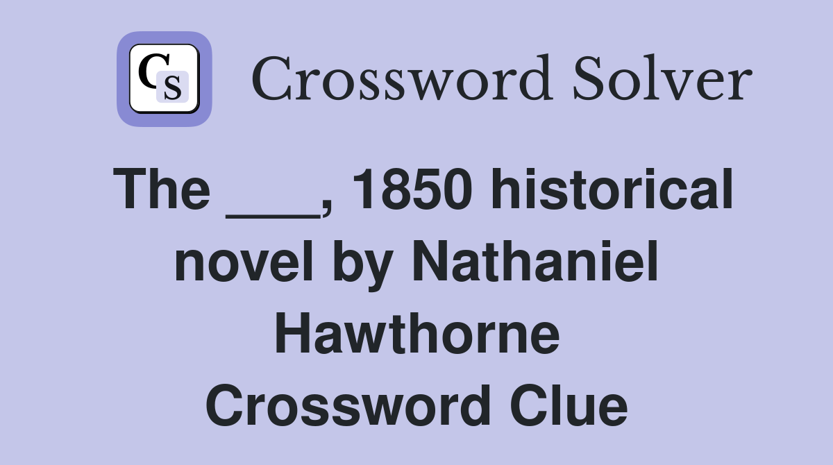 The ___, 1850 historical novel by Nathaniel Hawthorne Crossword Clue