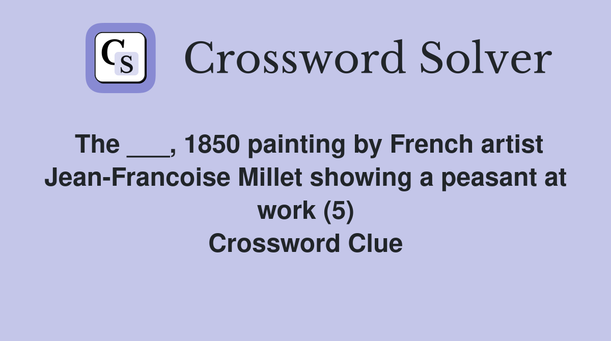 The ___, 1850 painting by French artist Jean-Francoise Millet showing a peasant at work (5) Crossword Clue