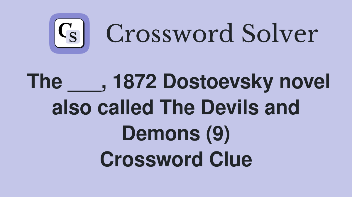 The ___, 1872 Dostoevsky novel also called The Devils and Demons (9) Crossword Clue
