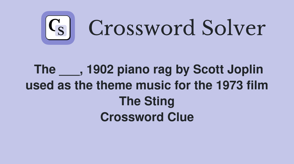 The ___, 1902 piano rag by Scott Joplin used as the theme music for the 1973 film The Sting Crossword Clue