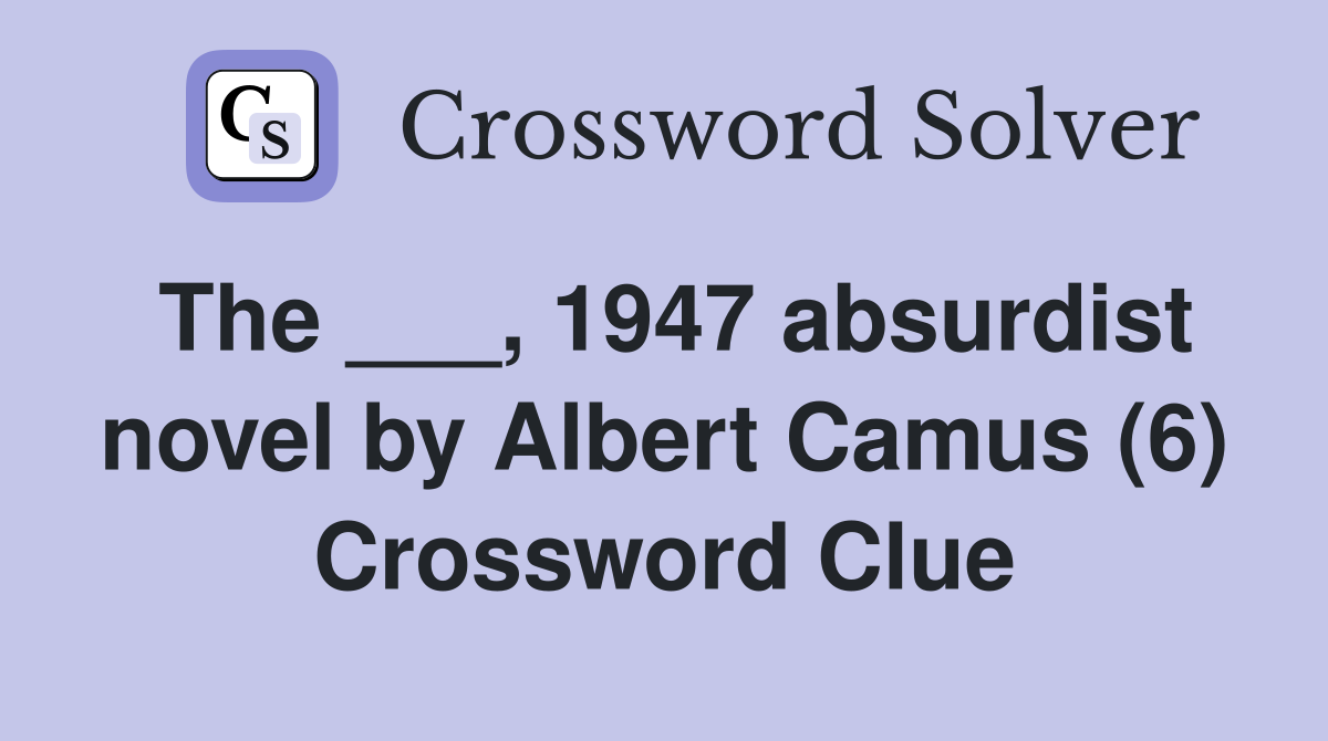 The ___, 1947 absurdist novel by Albert Camus (6) Crossword Clue