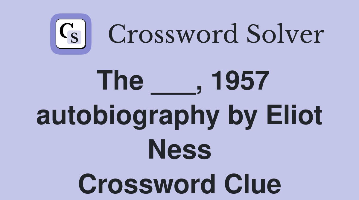 The ___, 1957 autobiography by Eliot Ness Crossword Clue